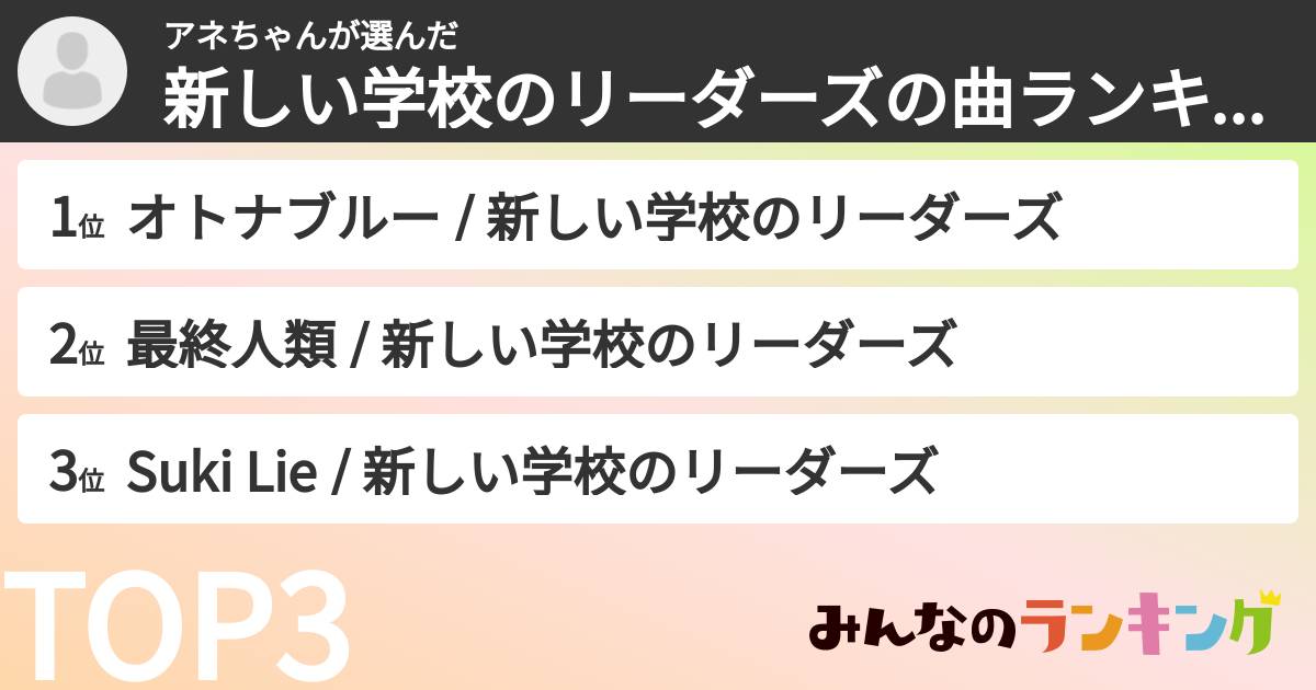 アネちゃんさんの「新しい学校のリーダーズの曲ランキング」
