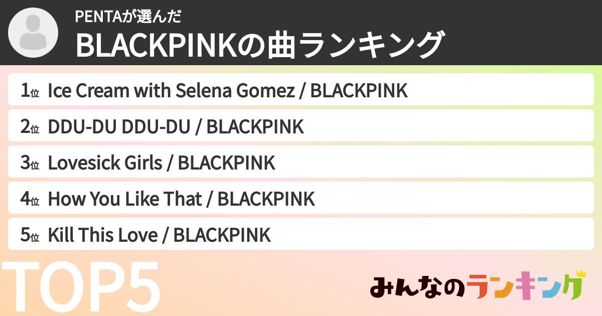 PENTAさんの「BLACKPINKの曲ランキング」