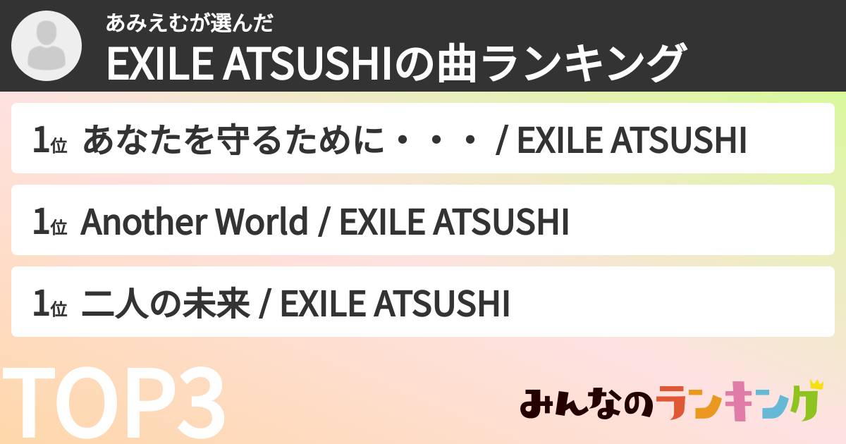 あみえむさんの「EXILE ATSUSHIの曲ランキング」