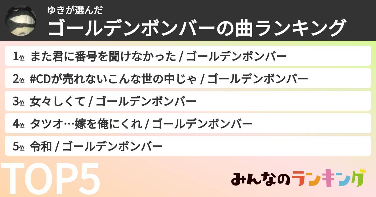 ゆきさんの「ゴールデンボンバーの曲ランキング」