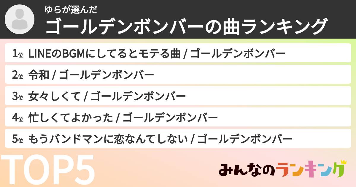 ゆらさんの「ゴールデンボンバーの曲ランキング」