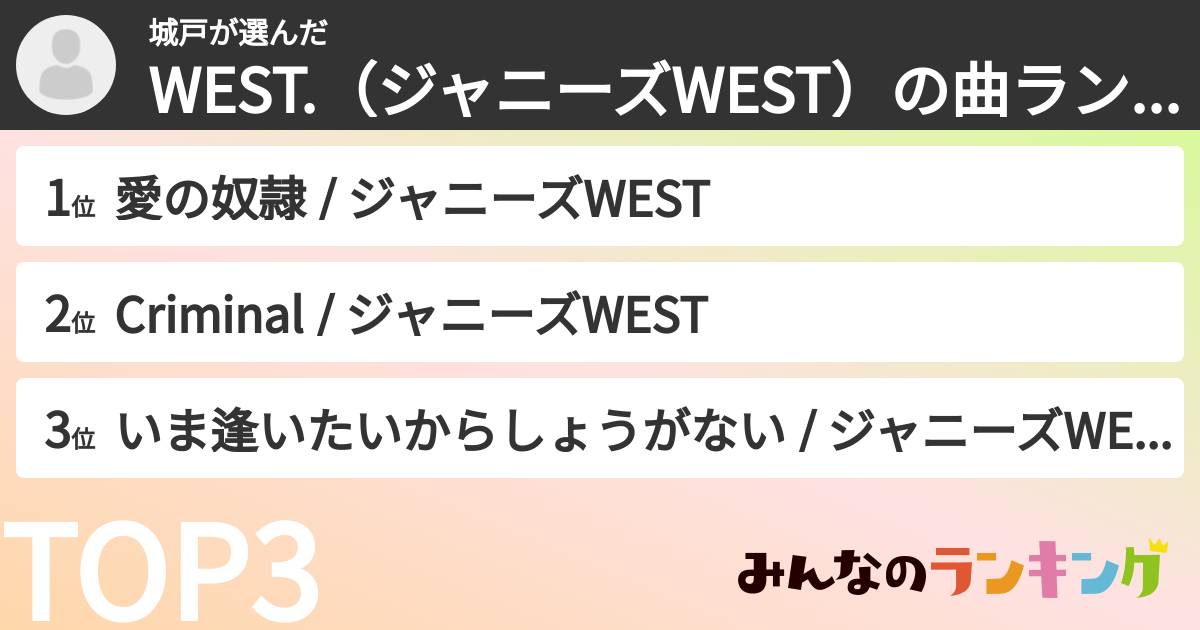 城戸さんの「WEST.(ジャニーズWEST)の曲ランキング」