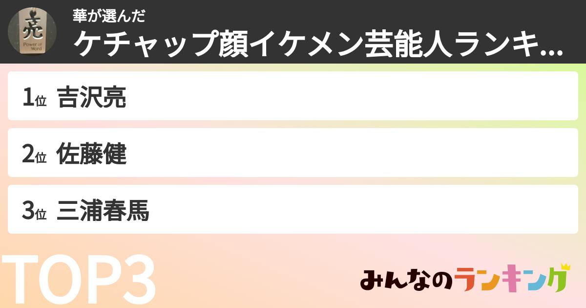 華さんの「ケチャップ顔イケメン芸能人ランキング」