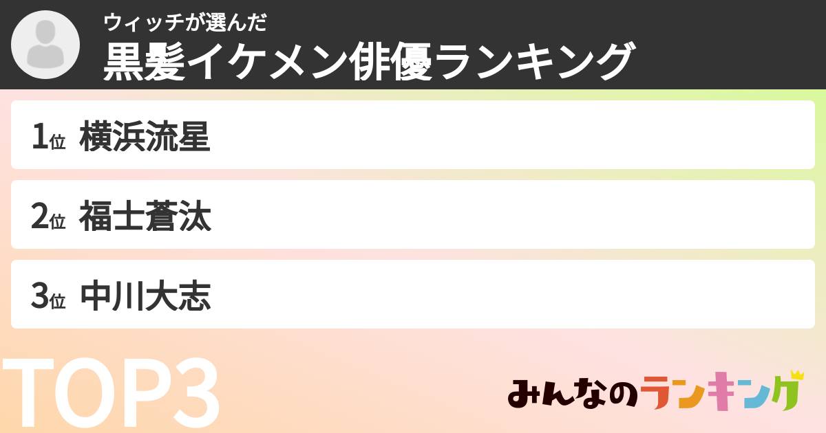 ウィッチさんの「黒髪イケメン俳優ランキング」