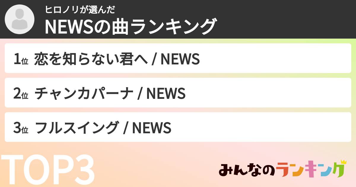ヒロノリさんの「NEWSの曲ランキング」