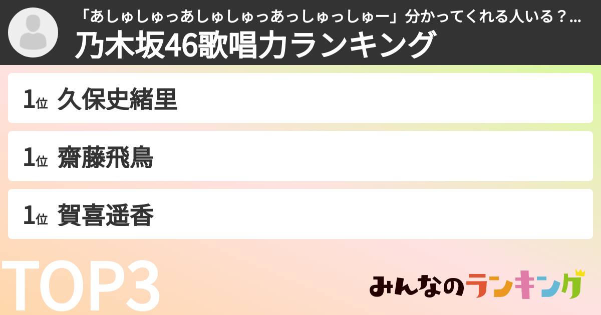 「あしゅしゅっあしゅしゅっあっしゅっしゅー」分かってくれる人いる？さんの「乃木坂46歌唱力ランキング」