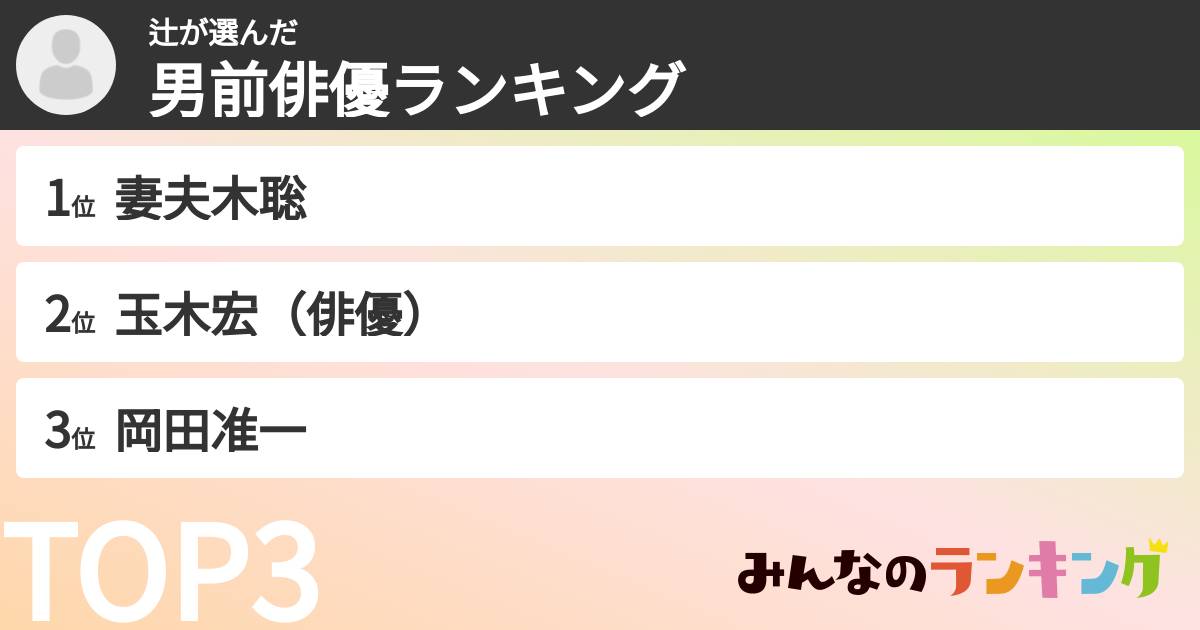 辻さんの「男前俳優ランキング」