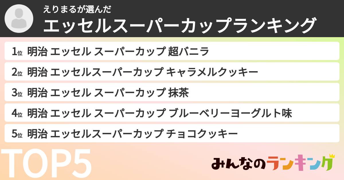 えりまるさんの「エッセルスーパーカップランキング」