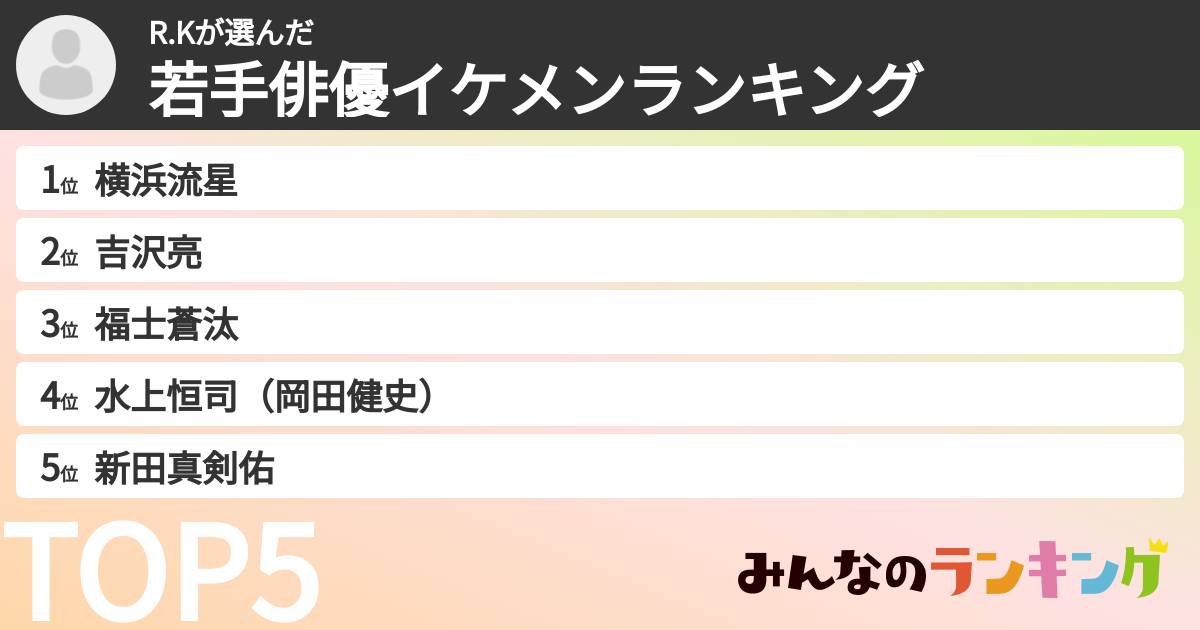 R.Kさんの「若手俳優イケメンランキング」