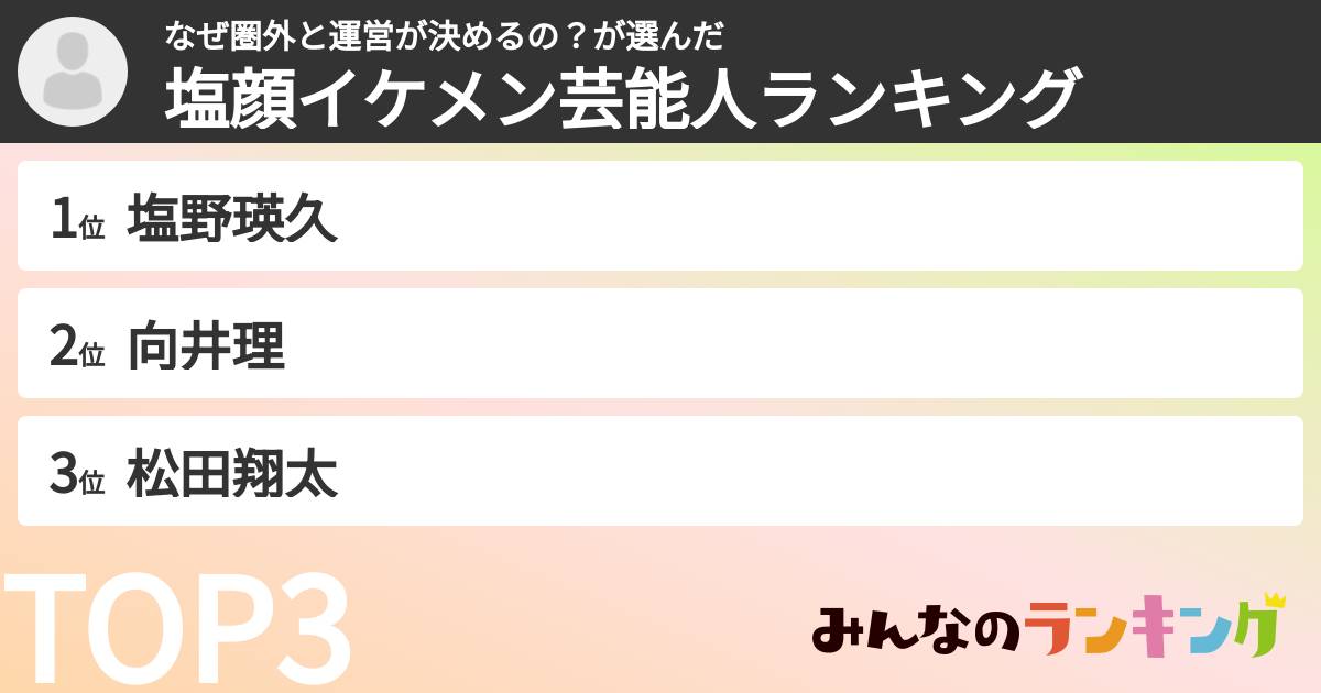 なぜ圏外と運営が決めるの?さんの「塩顔イケメン芸能人ランキング」
