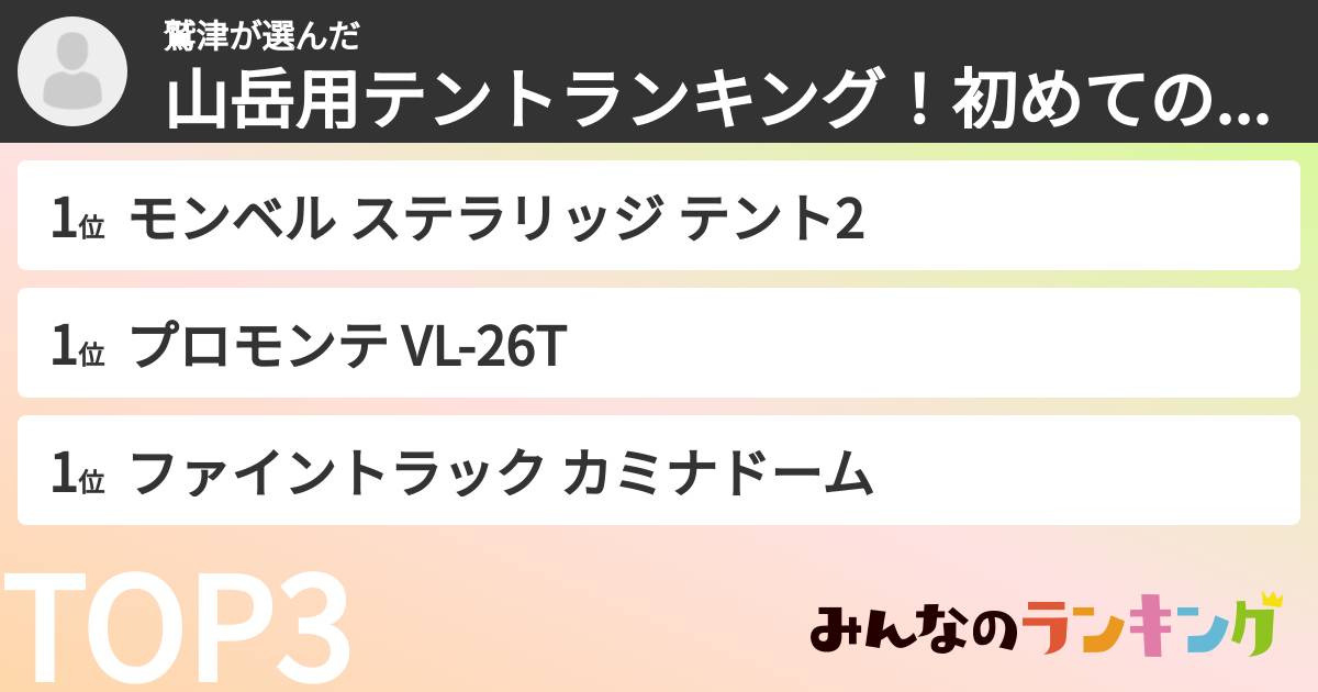 鷲津さんの「山岳用テントランキング！初めてのテント泊登山におすすめの商品は？ランキング」