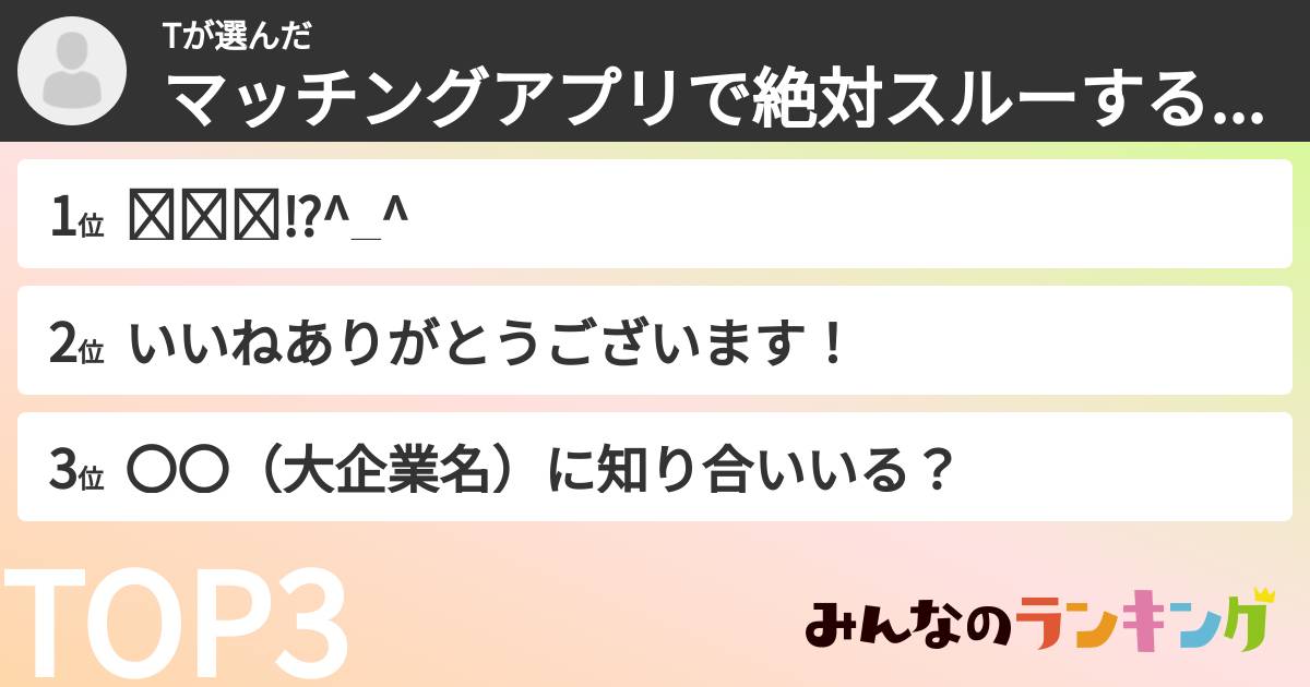 Tさんの「マッチングアプリで絶対スルーする男性からのメッセージランキング」