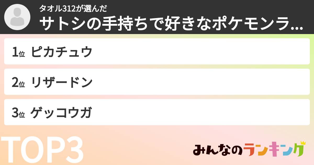 タオル312さんの「サトシの手持ちで好きなポケモンランキング」