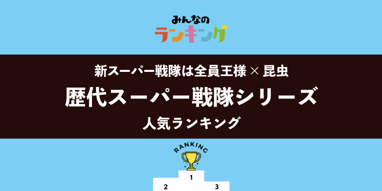 【次のスーパー戦隊シリーズは王様×昆虫】歴代スーパー戦隊シリーズ人気ランキング