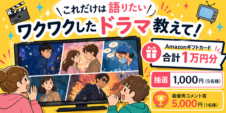 【Amazonギフトカード総額10,000円分が当たる！】"推しドラマ"キャンペーン