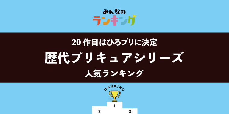 【20作目はひろプリに決定】歴代プリキュアシリーズランキング