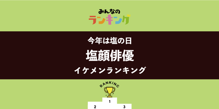 【今日は塩の日】塩顔俳優イケメンランキング