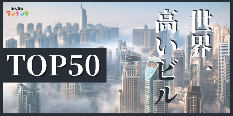 超高層ビルの高さランキングTOP50！世界一高いビル・建物は？